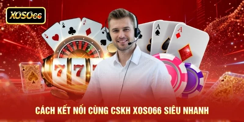 Cách kết nối cùng CSKH XOSO66 siêu nhanh Cách kết nối cùng CSKH XOSO66 siêu nhanh