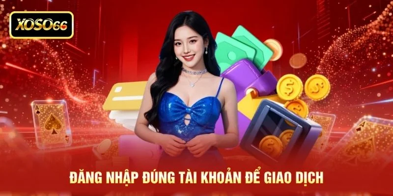 Đăng nhập đúng tài khoản để giao dịch Đăng nhập đúng tài khoản để giao dịch
