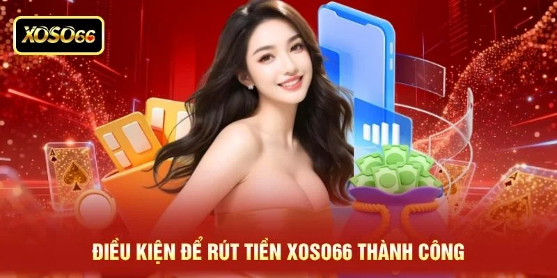 Điều kiện để rút tiền XOSO66 thành công Điều kiện để rút tiền XOSO66 thành công