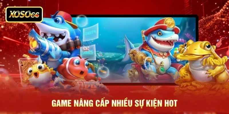 Game nâng cấp nhiều sự kiện hot Game nâng cấp nhiều sự kiện hot