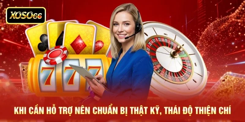 Khi cần hỗ trợ nên chuẩn bị thật kỹ, thái độ thiện chí Khi cần hỗ trợ nên chuẩn bị thật kỹ, thái độ thiện chí