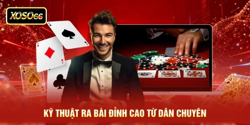 Kỹ thuật ra bài đỉnh cao từ dân chuyên Kỹ thuật ra bài đỉnh cao từ dân chuyên