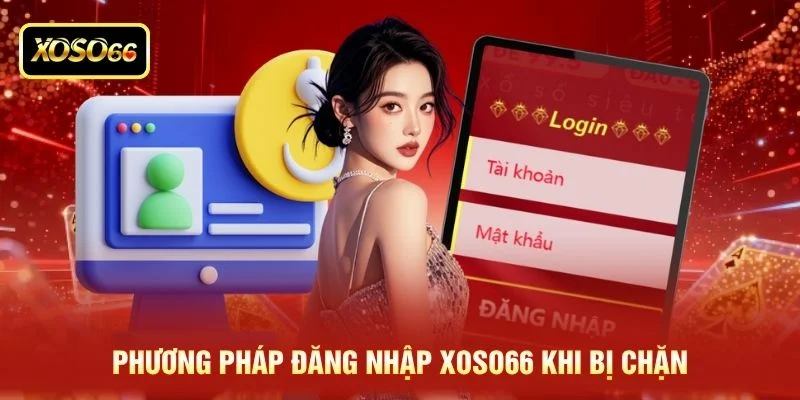 Phương pháp đăng nhập XOSO66 khi bị chặn