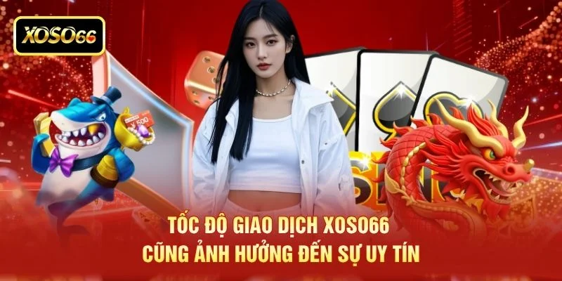 Tốc độ giao dịch XOSO66 cũng ảnh hưởng đến sự uy tín Tốc độ giao dịch XOSO66 cũng ảnh hưởng đến sự uy tín