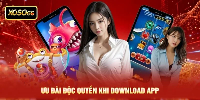Ưu đãi độc quyền khi download app Ưu đãi độc quyền khi download app