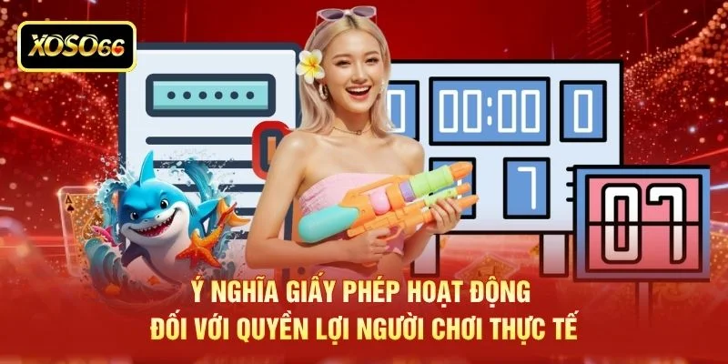 Ý nghĩa giấy phép hoạt động đối với quyền lợi người chơi thực tế